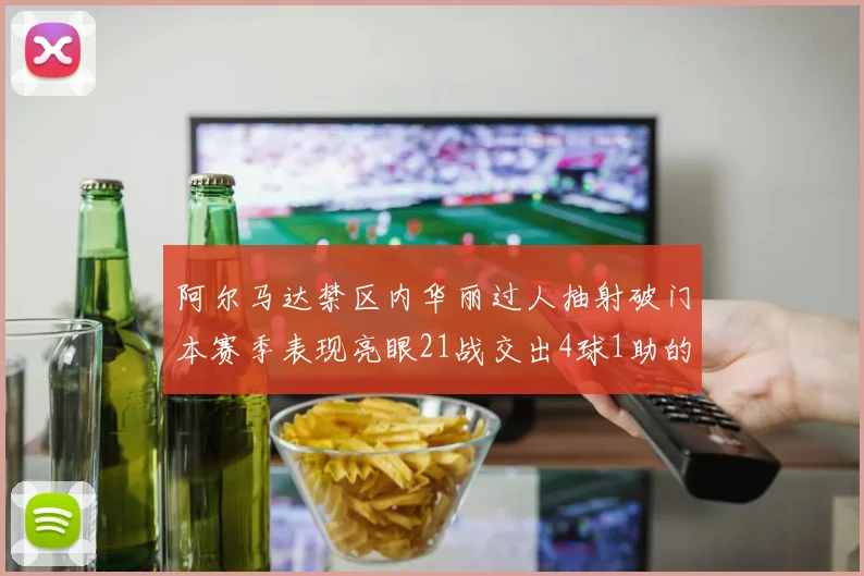 阿尔马达禁区内华丽过人抽射破门本赛季表现亮眼21战交出4球1助的佳绩