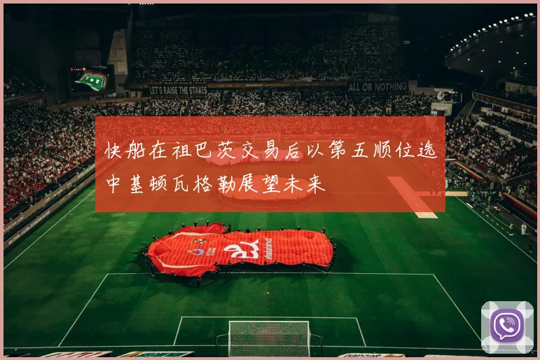 快船在祖巴茨交易后以第五顺位选中基顿瓦格勒展望未来