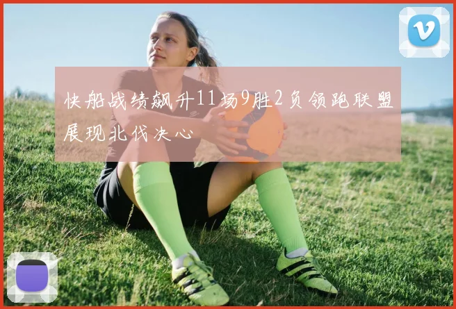 快船战绩飙升11场9胜2负领跑联盟展现北伐决心