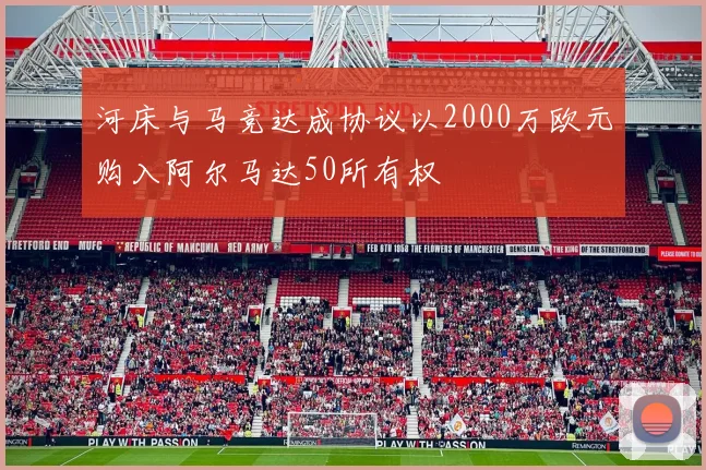 河床与马竞达成协议以2000万欧元购入阿尔马达50所有权