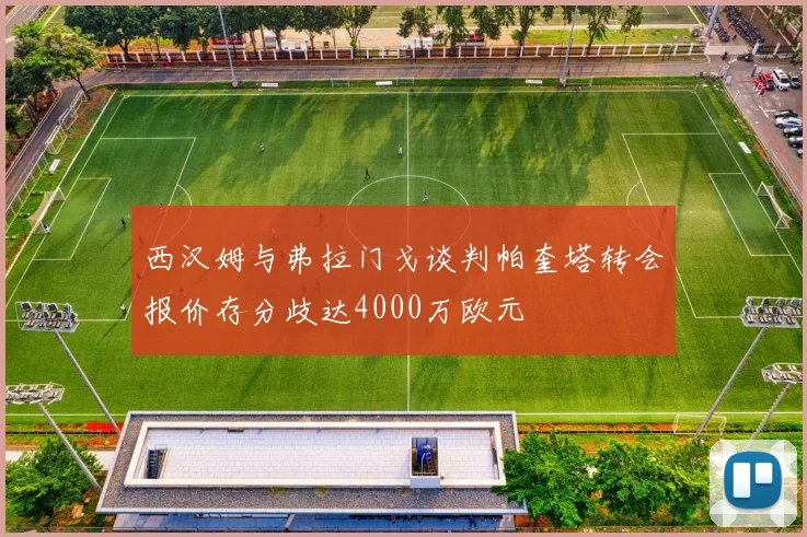 西汉姆与弗拉门戈谈判帕奎塔转会报价存分歧达4000万欧元